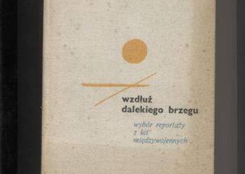 Wzdłuż dalekiego brzegu  Wybór reportaży z lat międzywo