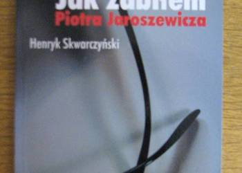 Henryk Skwarczyński - Jak zabiłem Piotra Jaroszewicza