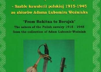 OD ROKITNY DO BORUJSKA SZABLE KAWALERII POLSKIEJ 1915-1945