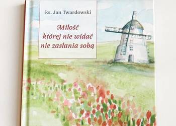 Miłość której nie widać nie zasłania sobą - ks J. Twardowski