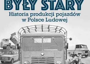 # Pierwsze były Stary. Historia produkcji pojazdów w Polsce Ludowej
