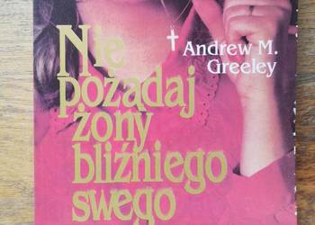 Nie pożądaj żony bliźniego swego- Andrew M. Greeley