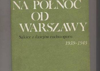 Na północ od Warszawy   Szkice z dziejów ruchu oporu 19