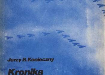 Kronika lotnictwa polskiego 1241-1945 - J.R. Konieczny.