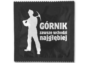 Górnik zawsze wchodzi najgłębiej - prezerwatywy z nadrukiem