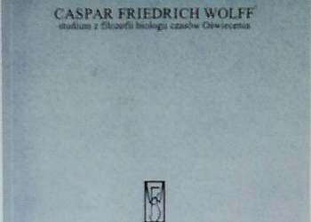 Caspar Friedrich Wolff. Studium z filozofii biologii czasów