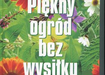 Piękny ogród bez wysiłku Praktyczny poradnik Piękny ogród bez wysiłku Praktyczny poradnik