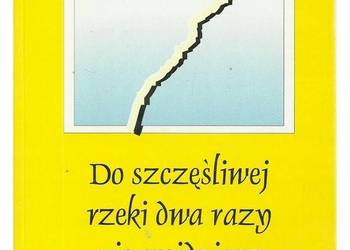 Do szczęśliwej rzeki dwa razy nie wejdziesz